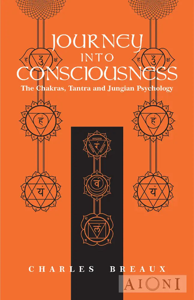 Journey Into Consciousness: The Chakras Tantra And Jungian Psychology Kirjat
