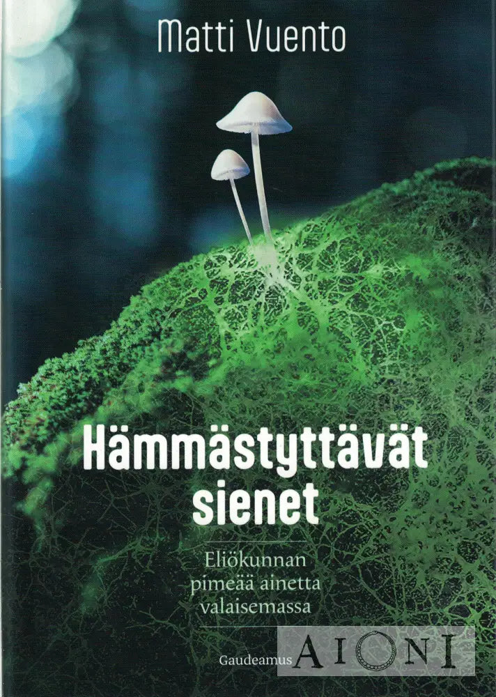 Hämmästyttävät sienet — Eliökunnan pimeää ainetta valaisemassa Kirjat