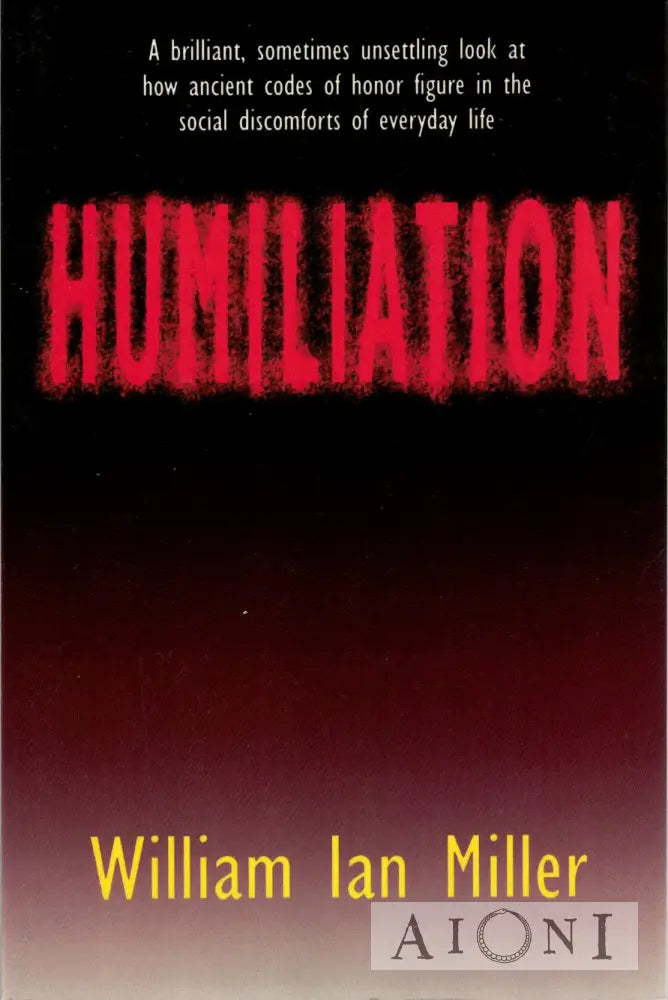 Humiliation: And Other Essays On Honor Social Discomfort And Violence Kirjat