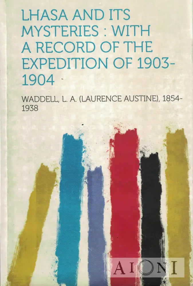 Lhasa and its Mysteries: With A Record of the Expedition of 1903-1904 Kirjat