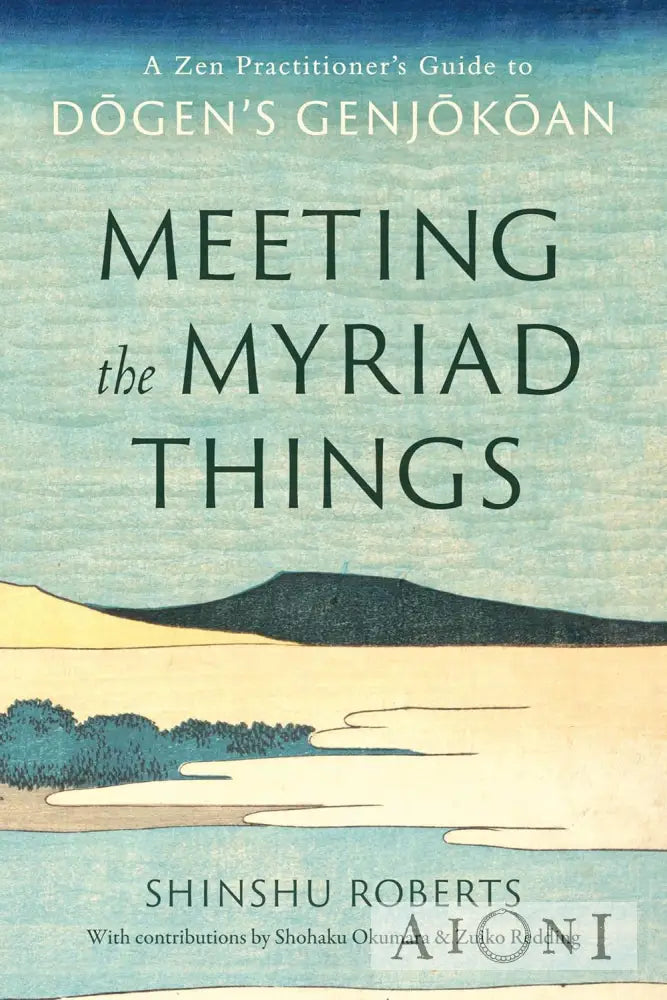 Meeting the Myriad Things: A Zen Practitioner’s Guide to Dogen’s Genjokoan Kirjat