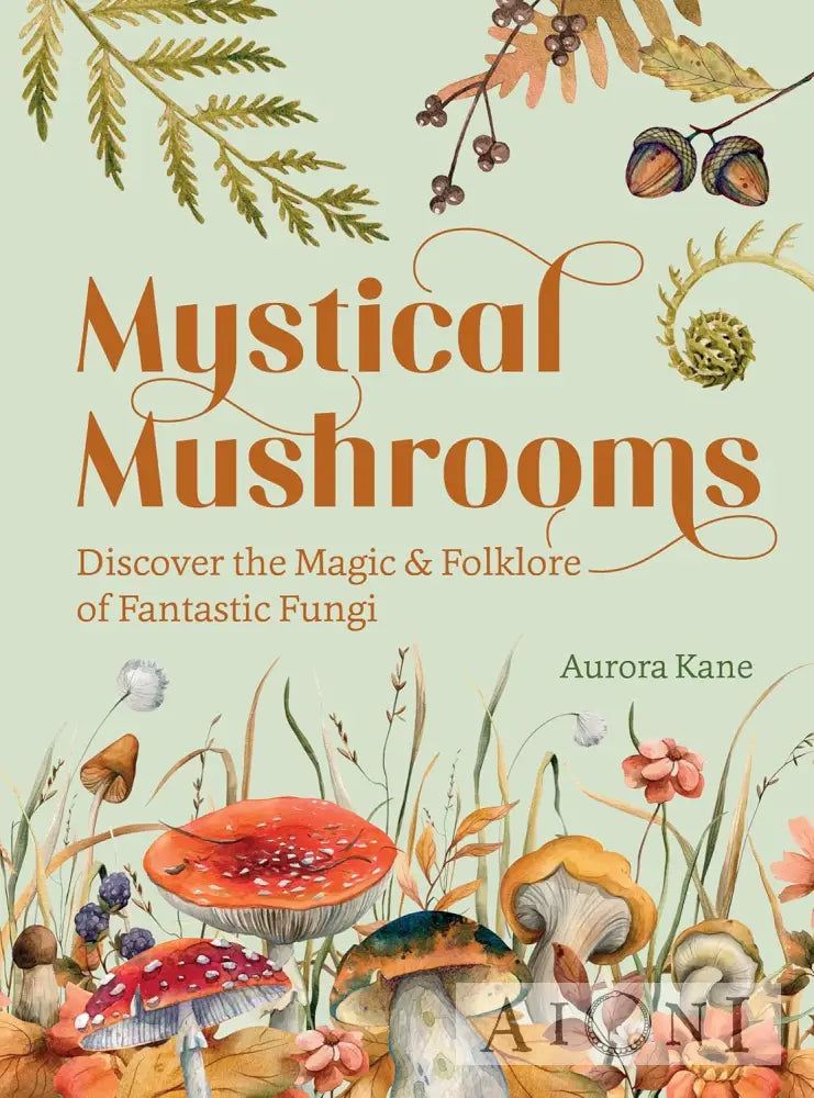 Mystical Mushrooms: Discover the Magic & Folklore of Fantastic Fungi Kirjat