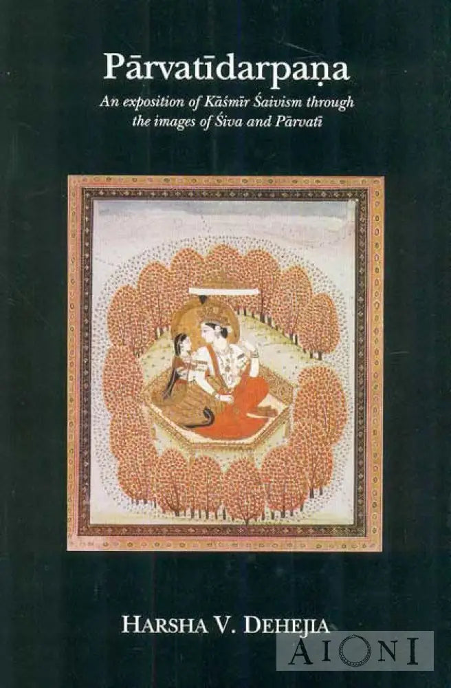 Parvatidarpana: An Exposition Of Kasmir Saivism Through The Images Siva And Parvati Kirjat