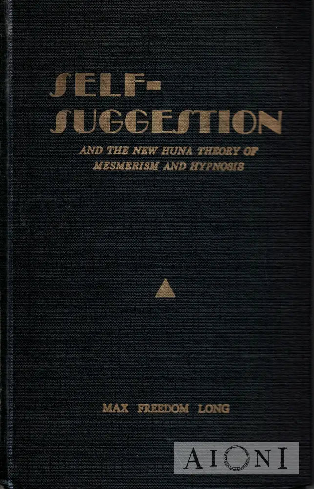 Self-Suggestion and the New Huna Theory of Mesmerism and Hypnosis Kirjat