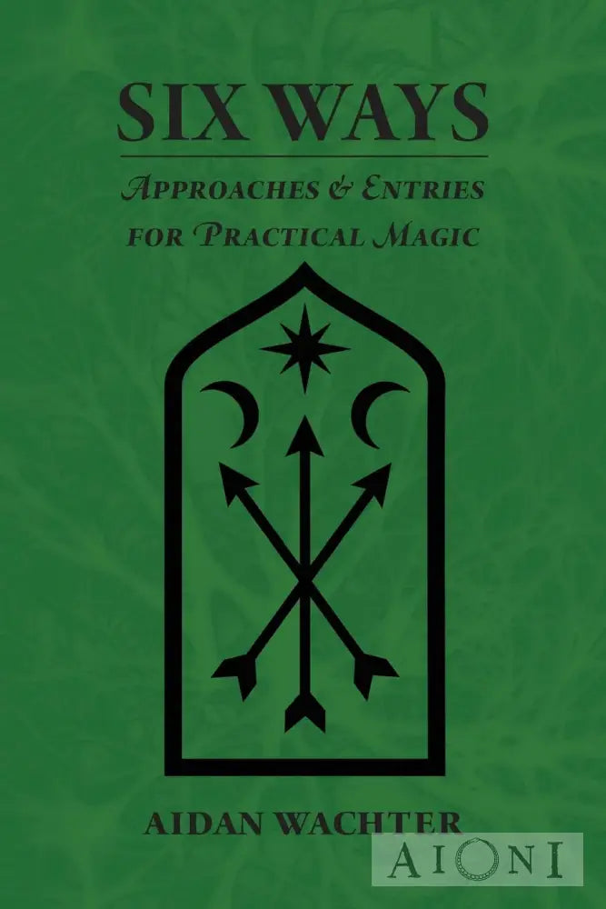 Six Ways: Approaches & Entries For Practical Magic Kirjat