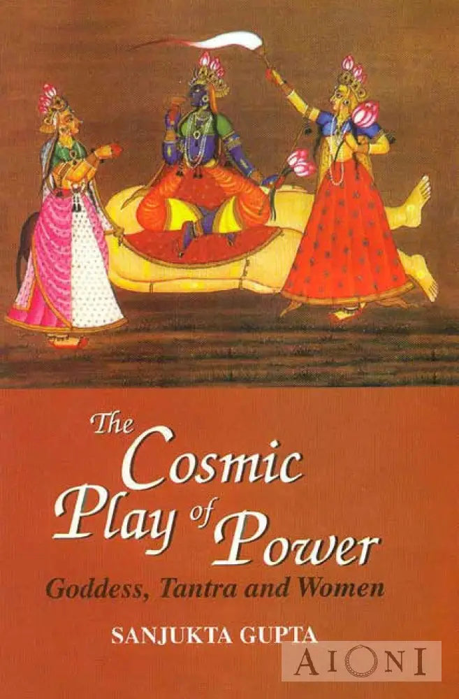 The Cosmic Play Of Power: Goddess Tantra And Women Kirjat