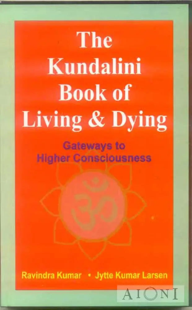 The Kundalini Book Of Living And Dying: Gateways To Higher Consciousness Kirjat