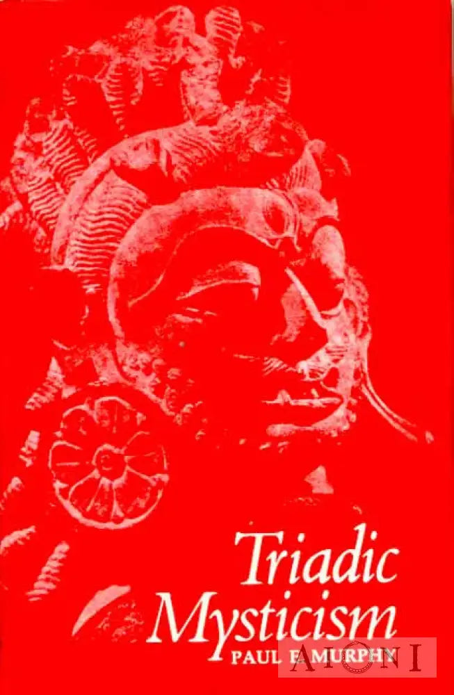Triadic Mysticism: The Mystical Theology Of The Saivism Kashmir Kirjat